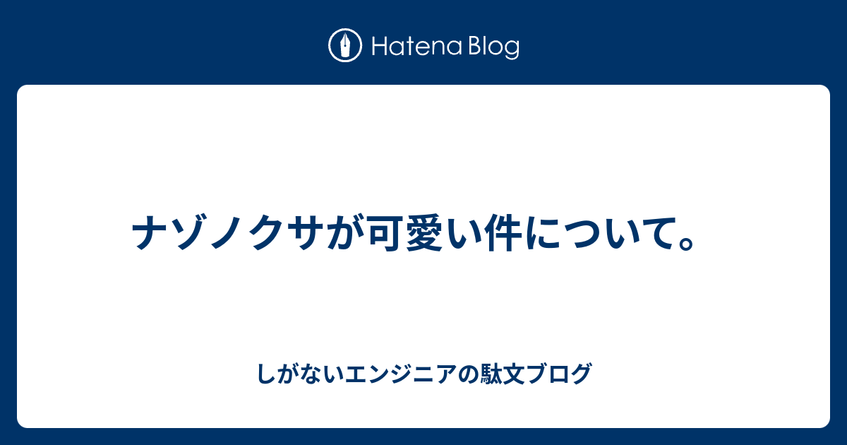 ナゾノクサが可愛い件について しがないエンジニアの駄文ブログ