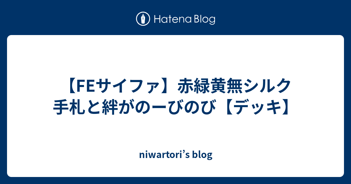 Feサイファ 赤緑黄無シルク 手札と絆がのーびのび デッキ Niwartori S Blog
