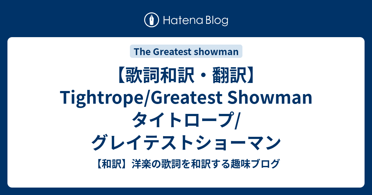 歌詞和訳 翻訳 Tightrope Greatest Showman タイトロープ グレイテストショーマン 和訳 洋楽の歌詞を和訳する趣味ブログ