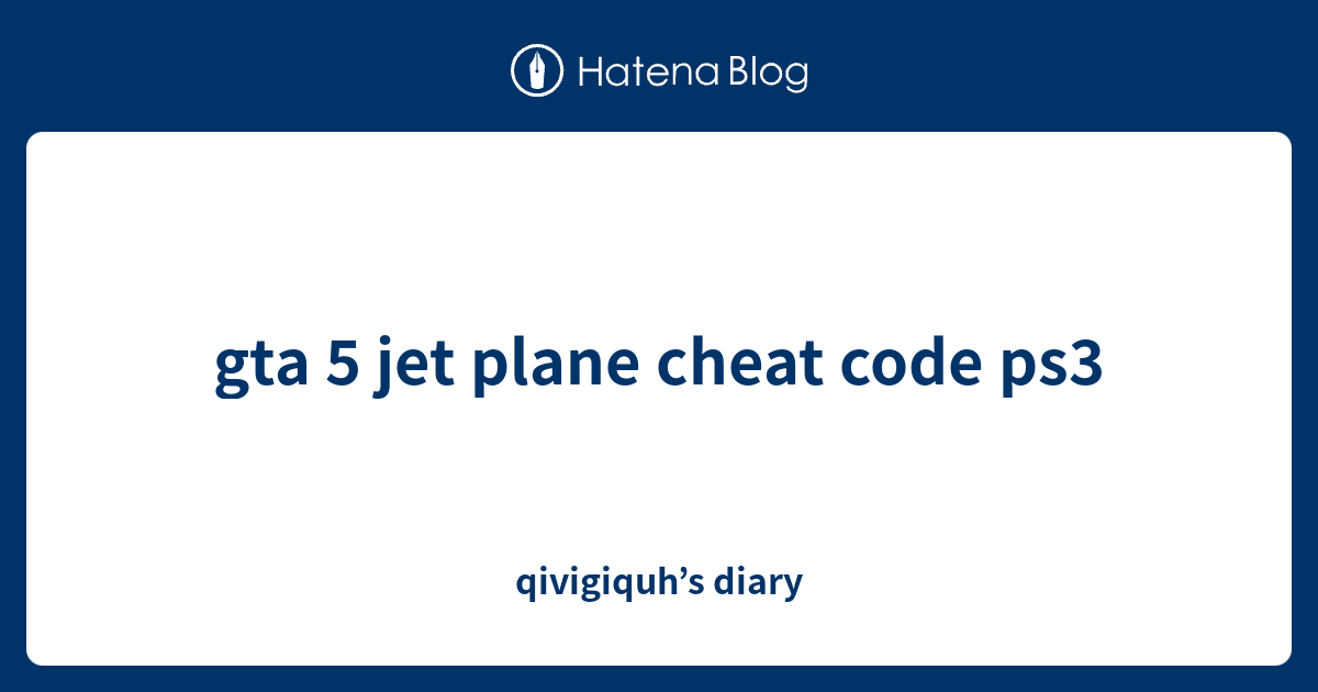 Gta 5 Jet Plane Cheat Code Ps3 Qivigiquh S Diary