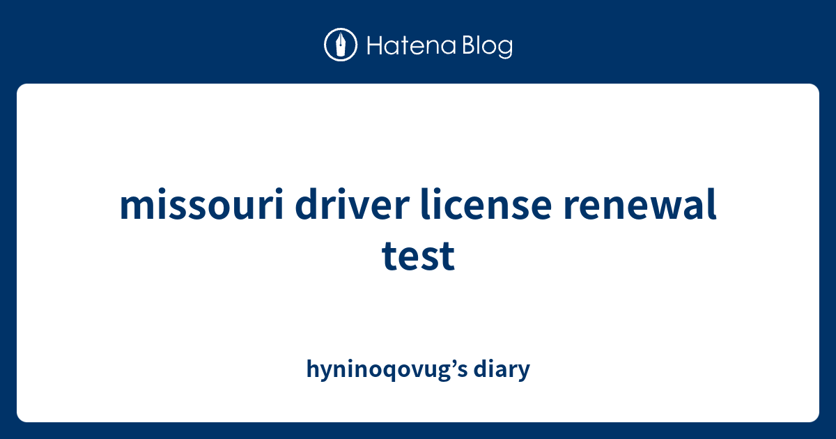 missouri driver license renewal test hyninoqovug’s diary