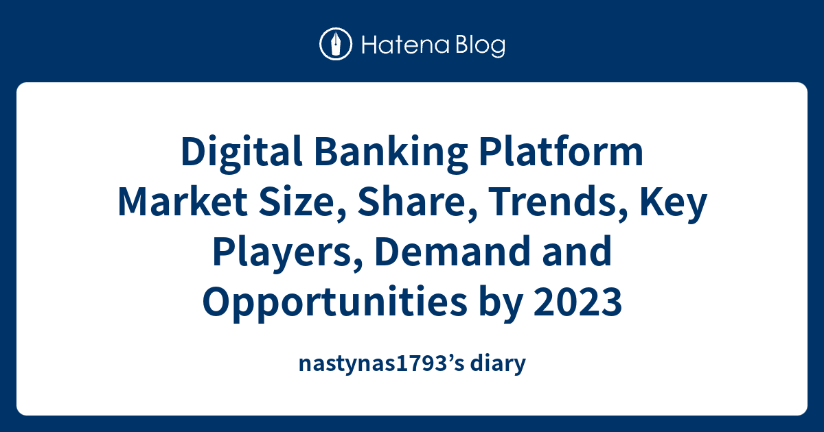 Digital Banking Platform Market Size, Share, Trends, Key Players, Demand and Opportunities by