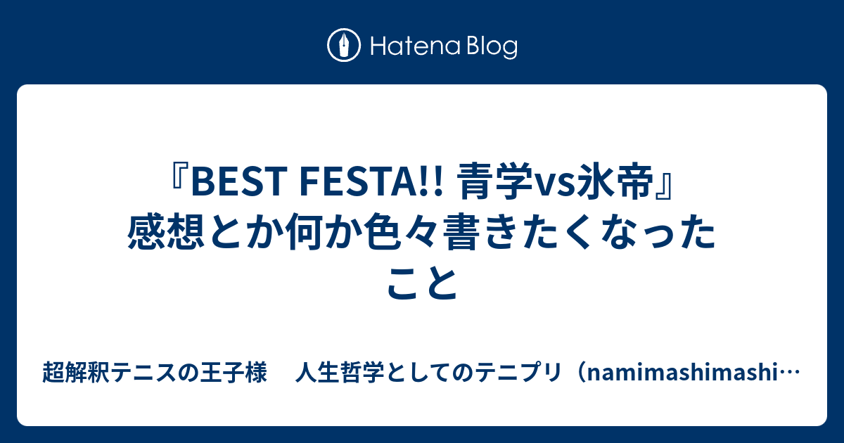 Best Festa 青学vs氷帝 感想とか何か色々書きたくなったこと 超解釈テニスの王子様 人生哲学としてのテニプリ Namimashimashiのブログ