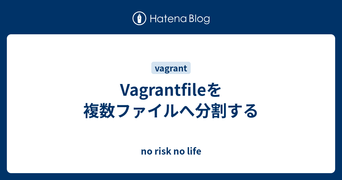 Vagrantfileを複数ファイルへ分割する No Risk No Life