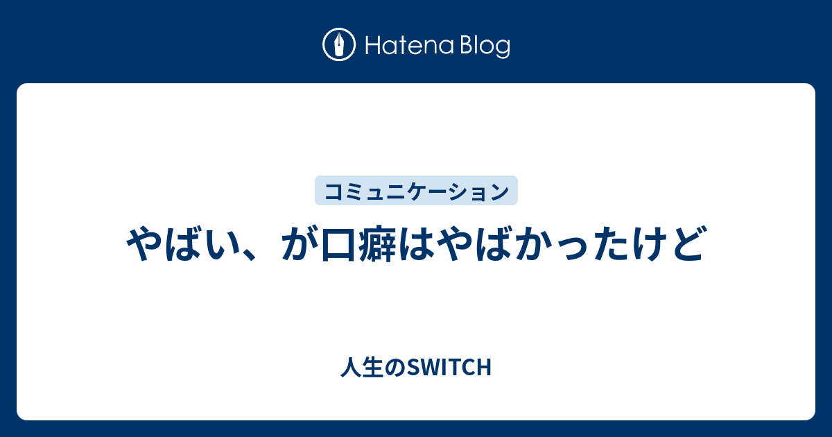 やばい が口癖はやばかったけど 人生のswitch