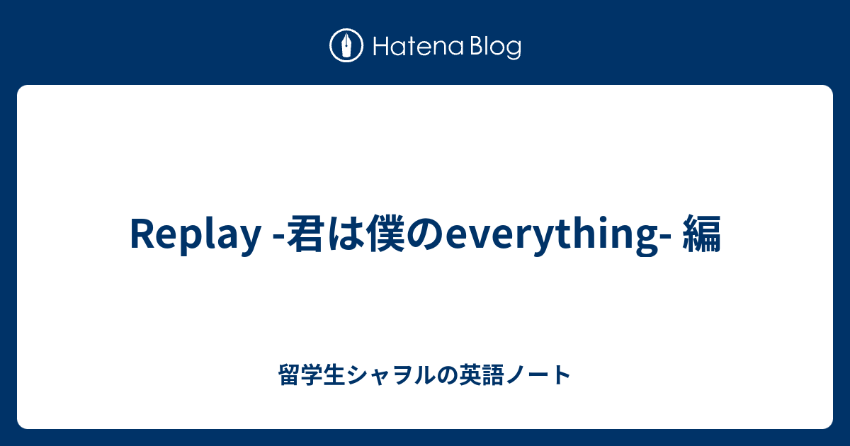 Replay 君は僕のeverything 編 留学生シャヲルの英語ノート