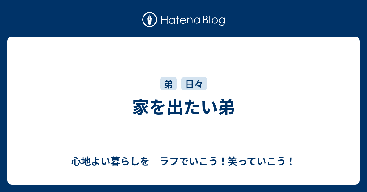 家を出たい弟 - 心地よい暮らしを ラフでいこう！笑っていこう！
