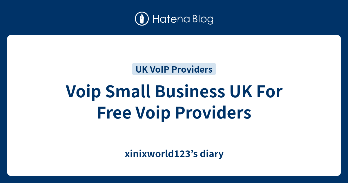 Voip Small Business UK For Free Voip Providers - Xinixworld123’s Diary