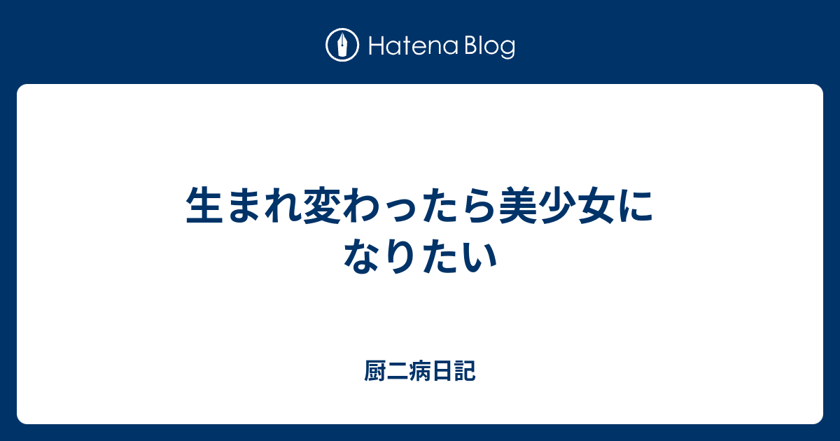 生まれ変わったら美少女になりたい 厨二病日記