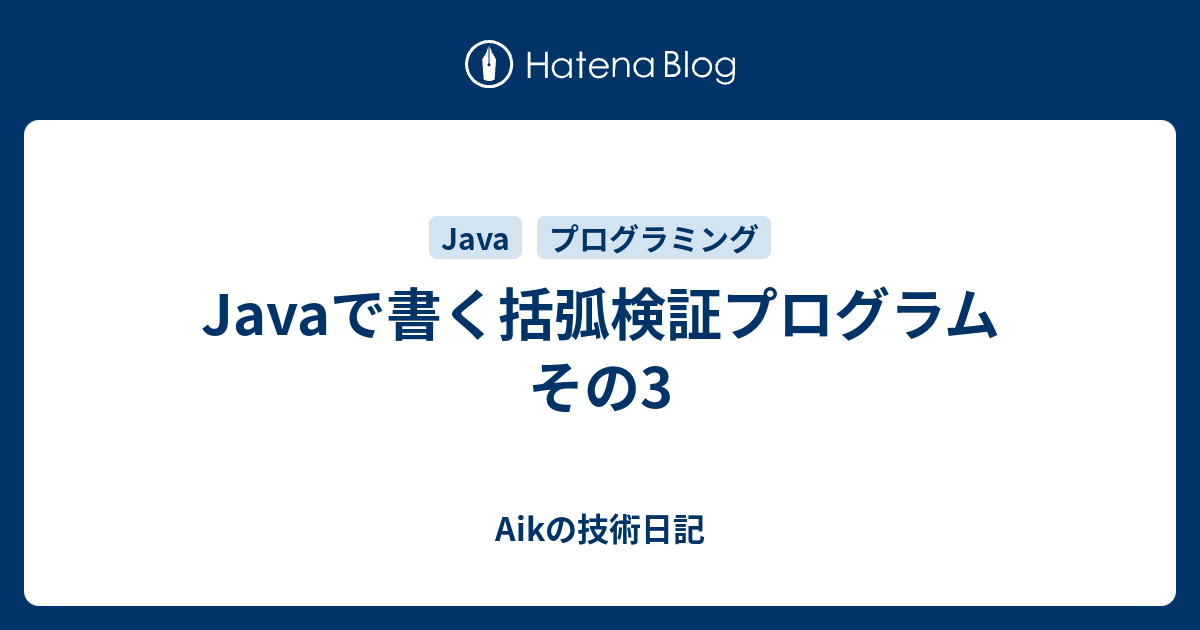 Javaで書く括弧検証プログラム その3 Aikの技術日記