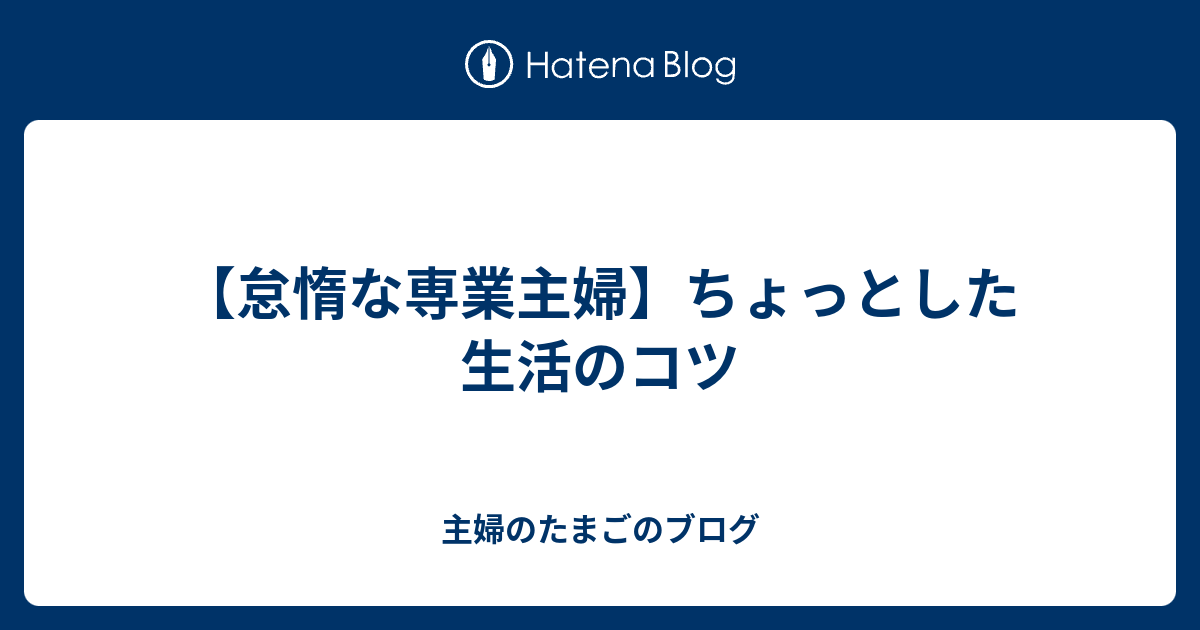 怠惰な専業主婦 ちょっとした生活のコツ 主婦のたまごのブログ