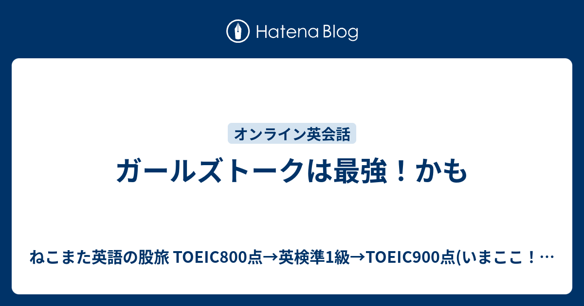 ガールズトークは最強 かも ねこまた英語の股旅 Toeic800点 英検準1級 Toeic900点 いまここ 英検1級