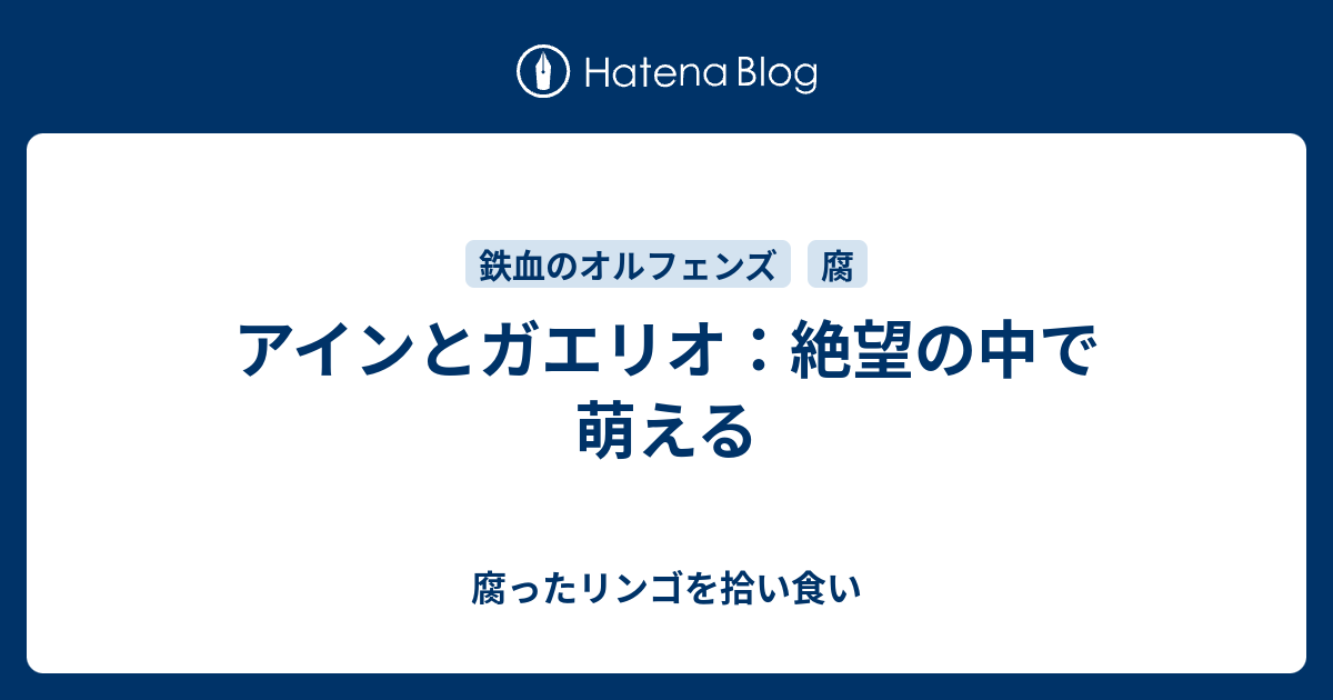 アインとガエリオ 絶望の中で萌える 腐ったリンゴを拾い食い