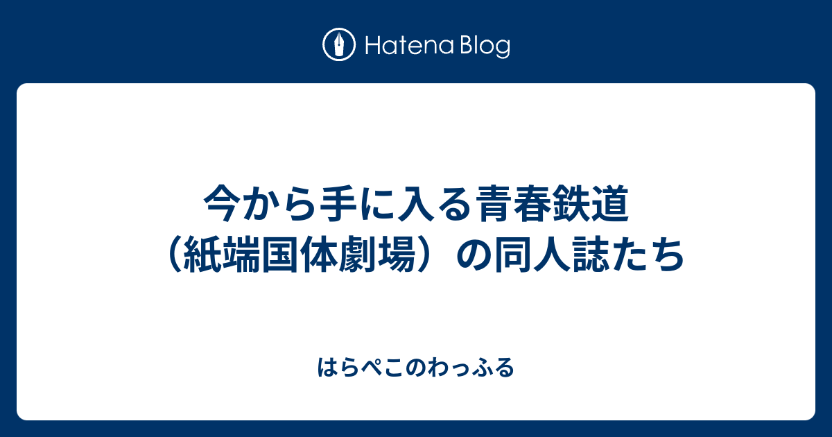 今から手に入る青春鉄道（紙端国体劇場）の同人誌たち - はらぺこの