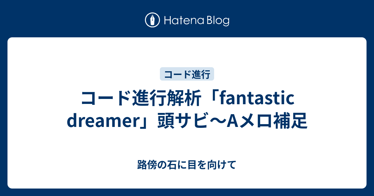 コード進行解析 Fantastic Dreamer 頭サビ Aメロ補足 路傍の石に目を向けて