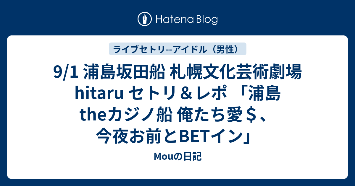 9 1 浦島坂田船 札幌文化芸術劇場hitaru セトリ レポ 浦島theカジノ船 俺たち愛 今夜お前とbetイン Mouの日記