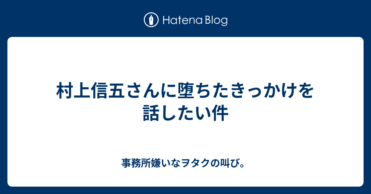 村上信五さんに堕ちたきっかけを話したい件 事務所嫌いなヲタクの叫び