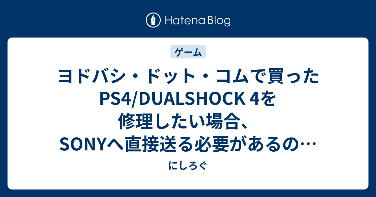 ヨドバシ ドット コムで買ったps4 Dualshock 4を修理したい場合 Sonyへ直接送る必要があるので注意 にしろぐ