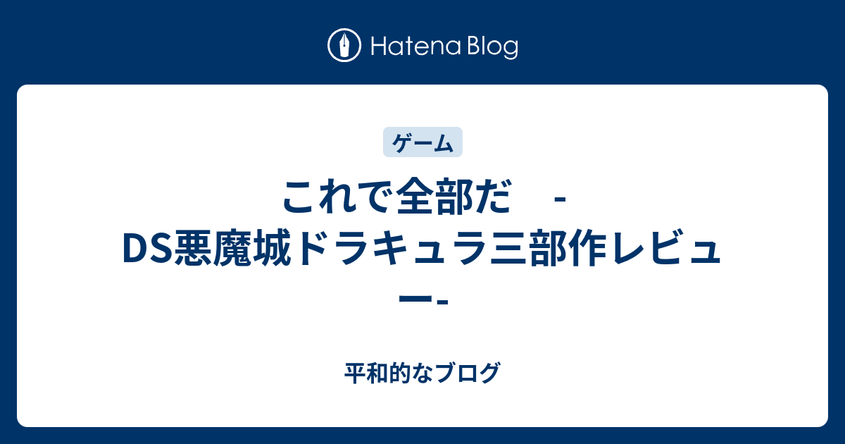 これで全部だ Ds悪魔城ドラキュラ三部作レビュー 平和的なブログ