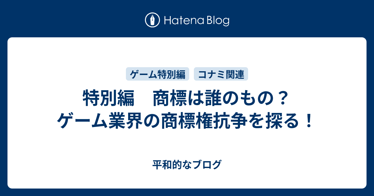 特別編 商標は誰のもの ゲーム業界の商標権抗争を探る 平和的なブログ