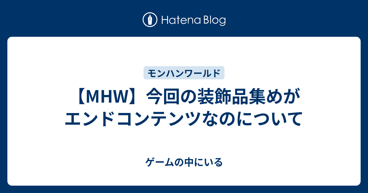 Mhw 今回の装飾品集めがエンドコンテンツなのについて ゲームの中にいる