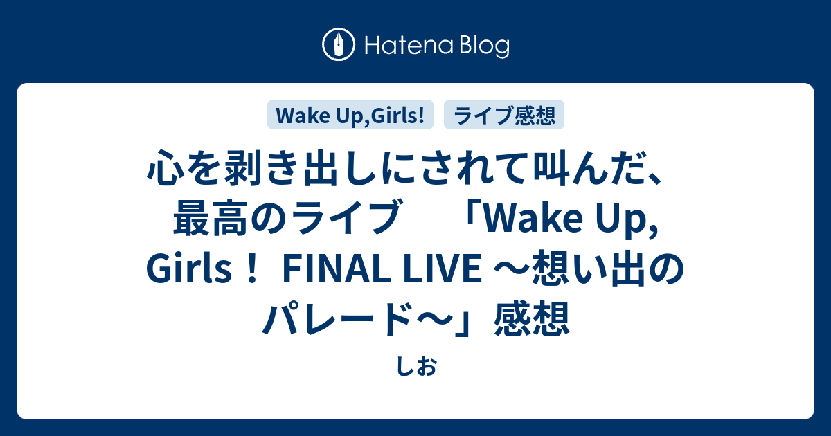 心を剥き出しにされて叫んだ 最高のライブ Wake Up Girls Final Live 想い出のパレード 感想 しお