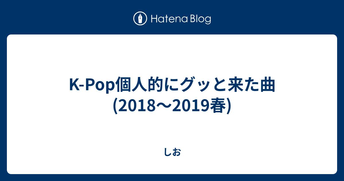 K Pop個人的にグッと来た曲 18 19春 しお