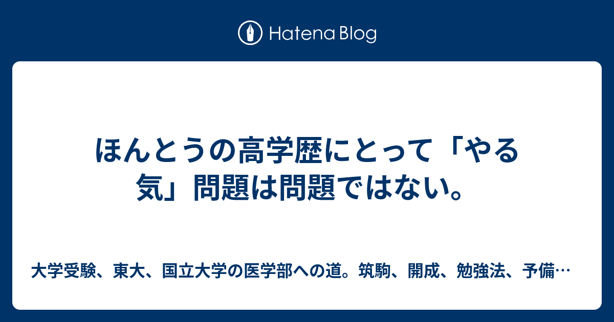 ほんとうの高学歴にとって やる気 問題は問題ではない 大学受験 東大 国立大学の医学部への道 筑駒 開成 勉強法 予備校 塾の選び方