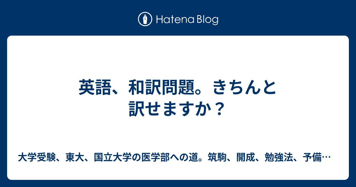 英語 和訳問題 きちんと訳せますか 大学受験 東大 国立大学の医学部への道 筑駒 開成 勉強法 予備校 塾の選び方