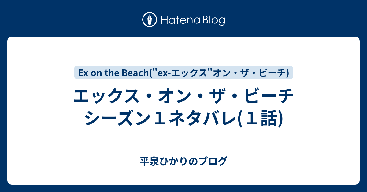 エックス オン ザ ビーチ シーズン１ネタバレ １話 平泉ひかりのブログ