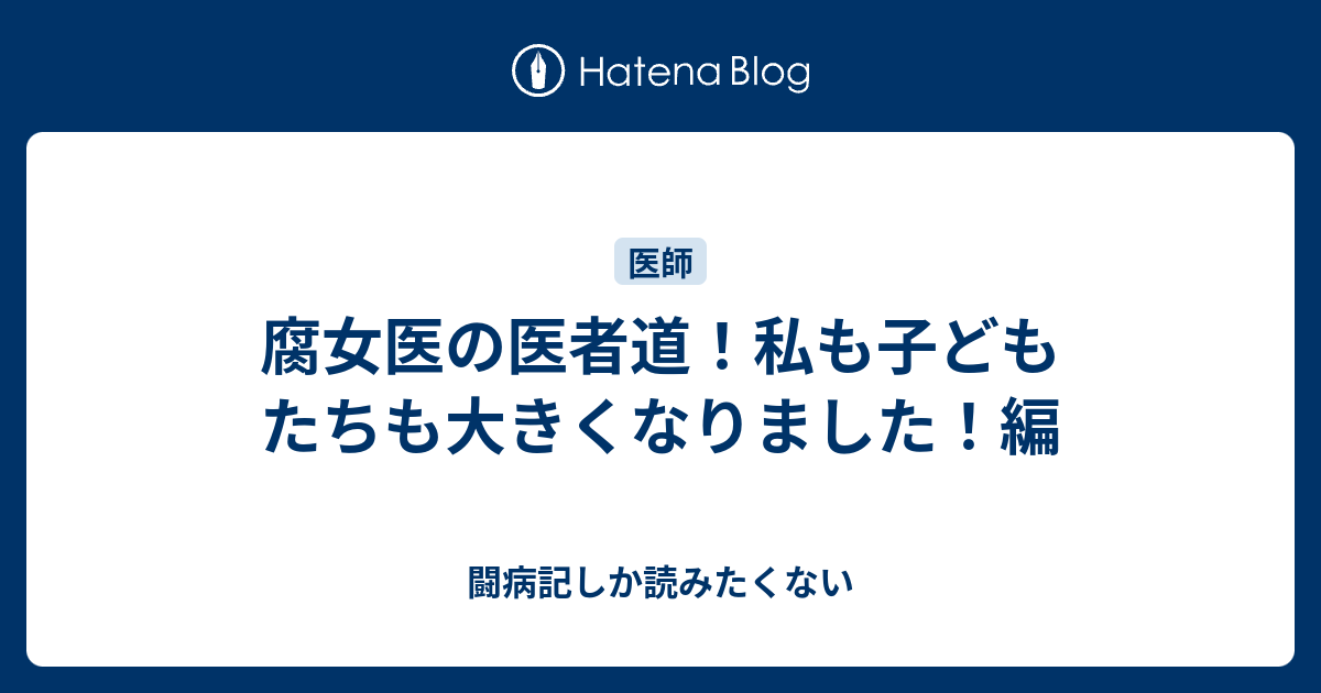 腐女医の医者道 私も子どもたちも大きくなりました 編 闘病記しか読みたくない