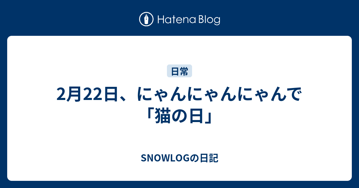2月22日、にゃんにゃんにゃんで「猫の日」 - SNOWLOGの日記