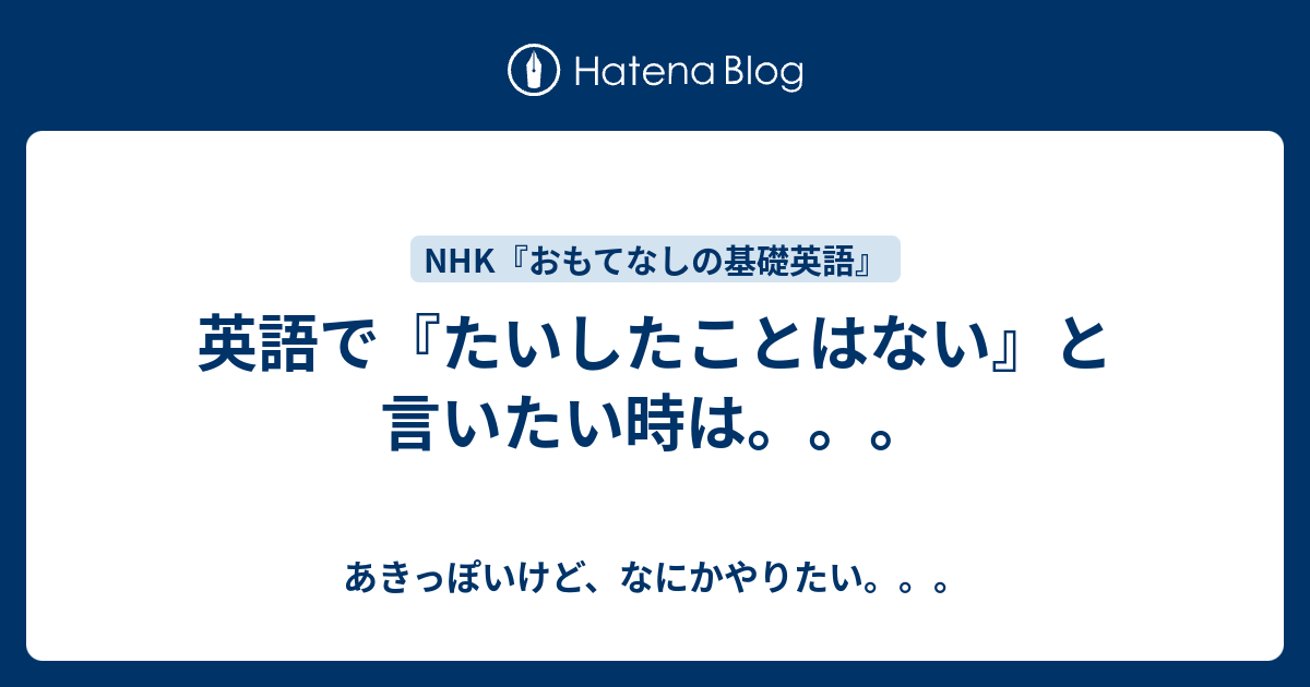 英語で『たいしたことはない』と言いたい時は。。。 あきっぽいけど、なにかやりたい。。。