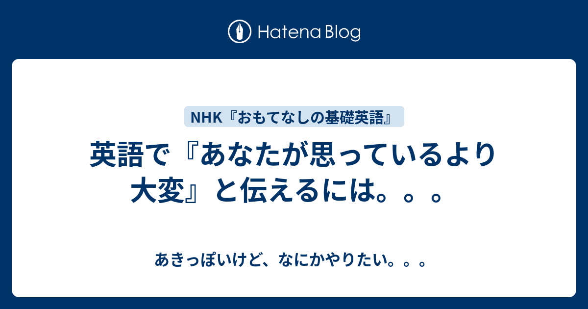 英語で『あなたが思っているより大変』と伝えるには。。。 - あきっぽいけど、なにかやりたい。。。