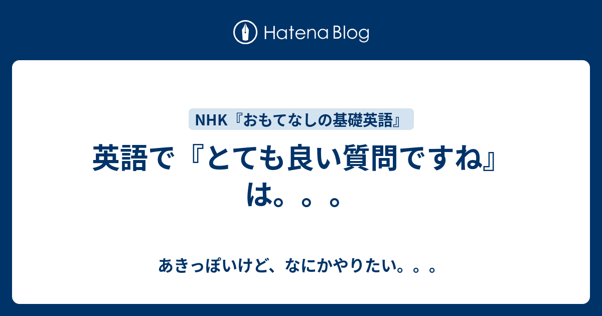 英語で『とても良い質問ですね』は。。。 - あきっぽいけど、なにかやりたい。。。