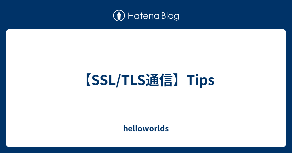【SSL/TLS通信】Tips - helloworlds