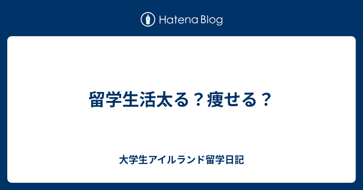留学生活太る 痩せる 大学生アイルランド留学日記