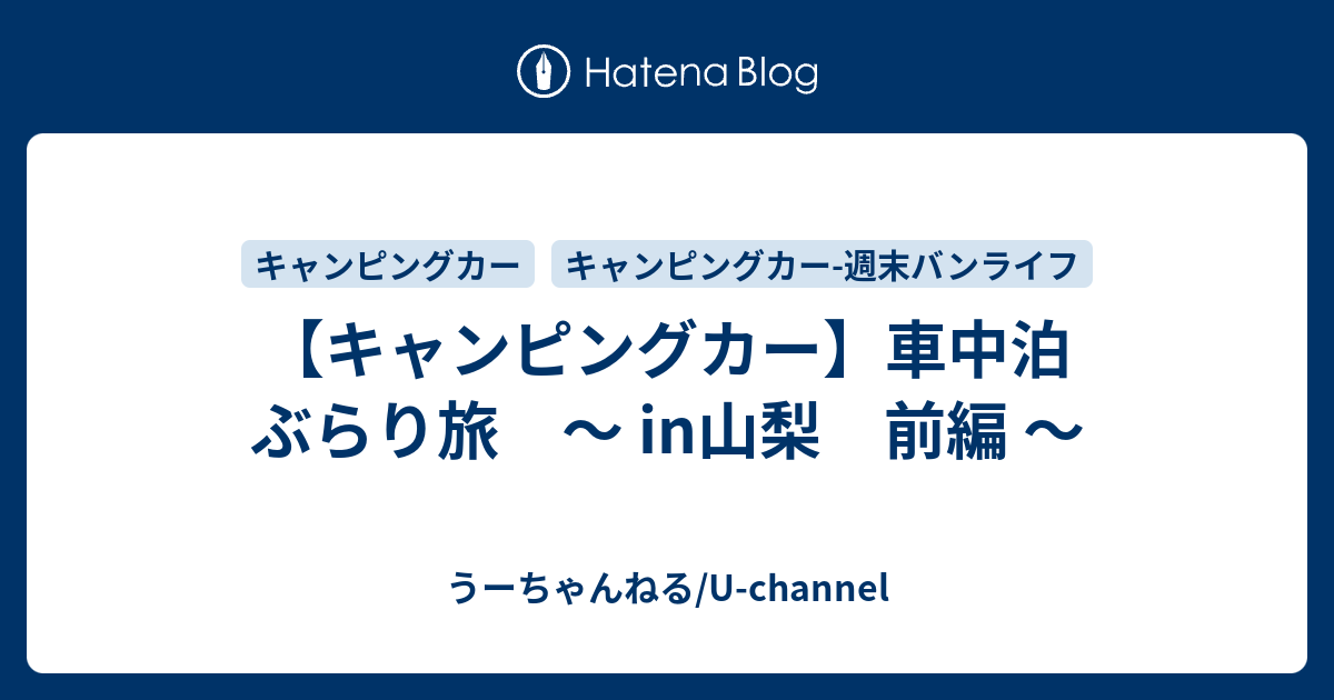 キャンピングカー 車中泊 ぶらり旅 In山梨 前編 U Channelのブログ