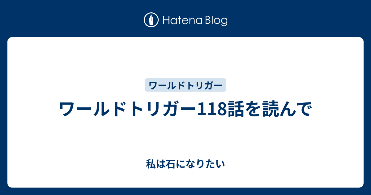 ワールドトリガー118話を読んで 私は石になりたい