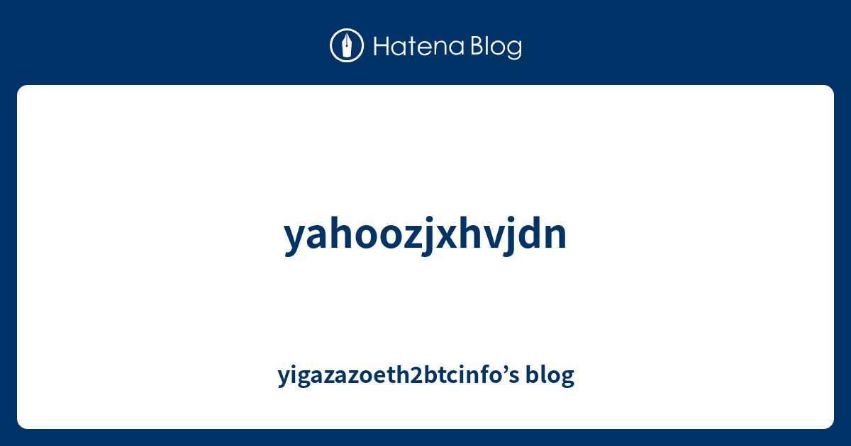 Yahoozjxhvjdn Yigazazoeth2btcinfo s Blog