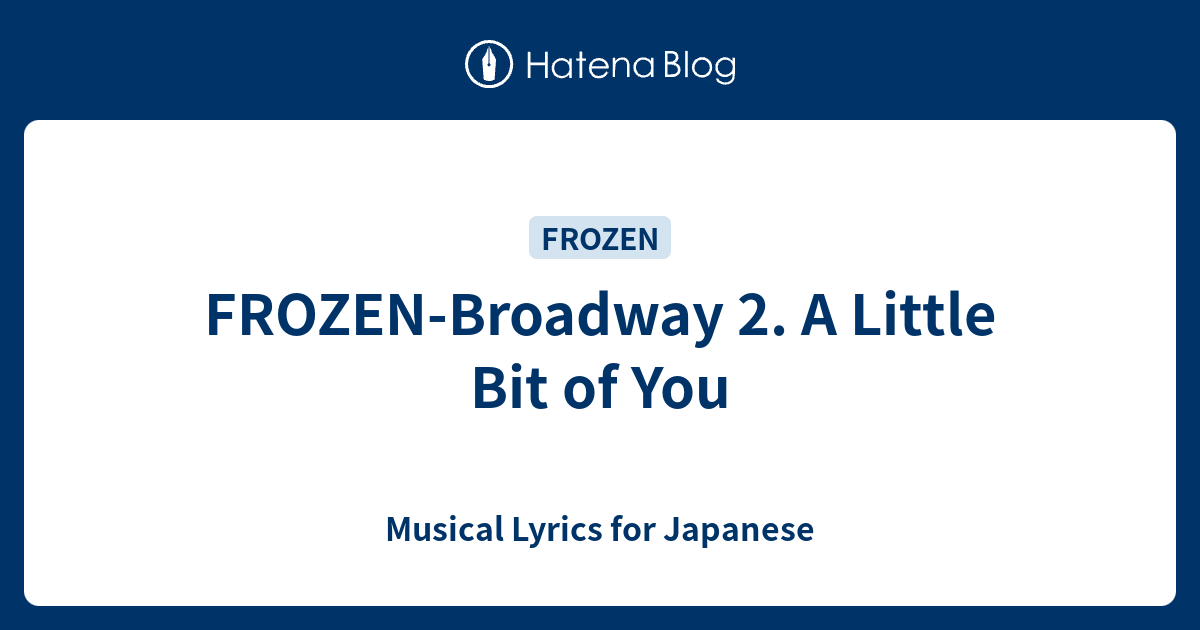 FROZENBroadway 2. A Little Bit of You Musical Lyrics for Japanese