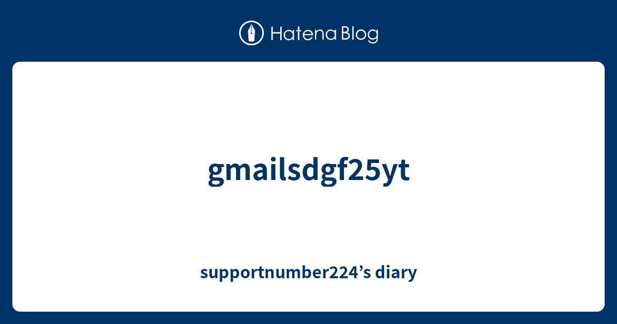 Gmailsdgf25yt Supportnumber224 s Diary