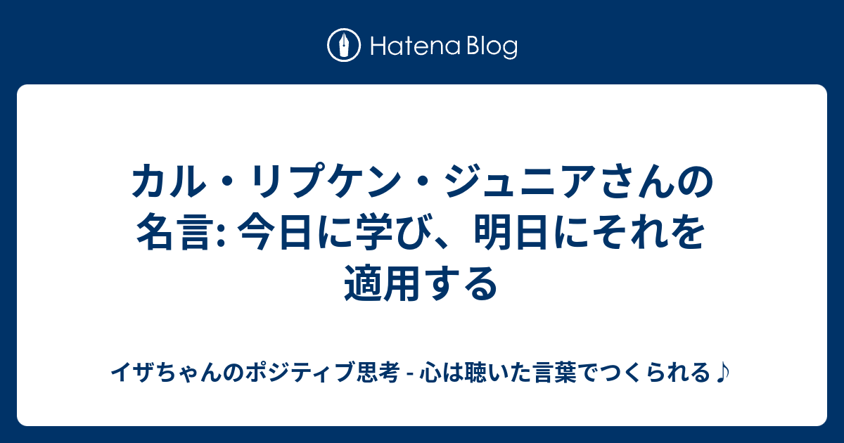 カル リプケン ジュニアさんの名言 今日に学び 明日にそれを適用する イザちゃんのポジティブ思考 心は聴いた言葉でつくられる