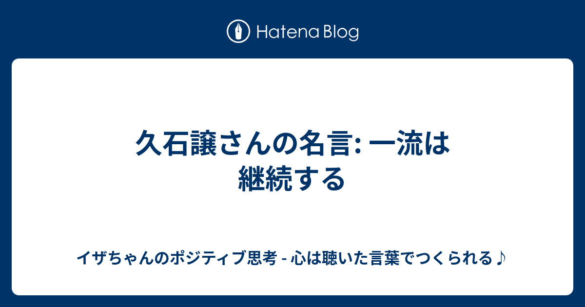 久石譲さんの名言 一流は継続する イザちゃんのポジティブ思考 心は聴いた言葉でつくられる