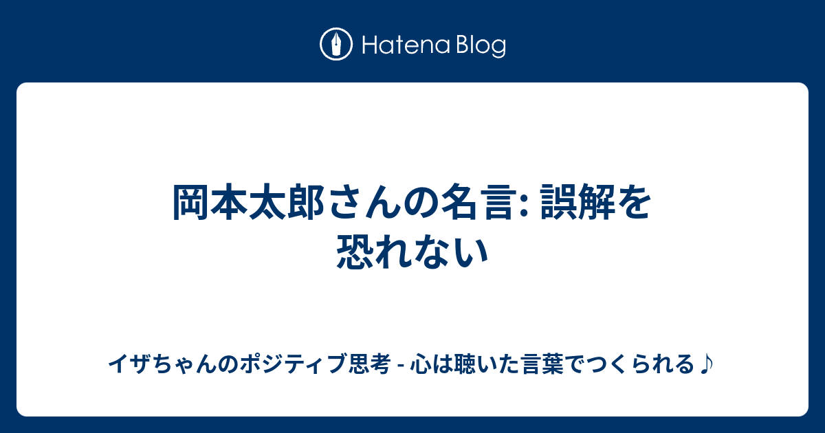 岡本太郎さんの名言 誤解を恐れない イザちゃんのポジティブ思考 心は聴いた言葉でつくられる