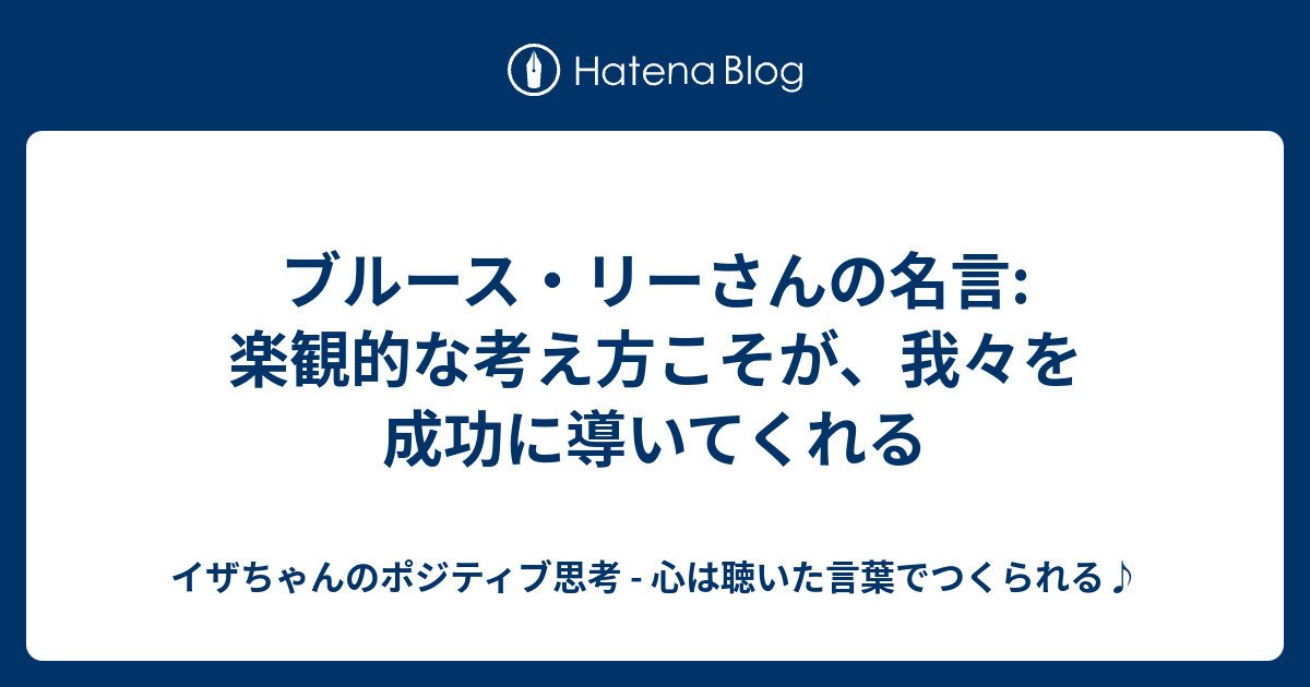 ブルース リーさんの名言 楽観的な考え方こそが 我々を成功に導いてくれる イザちゃんのポジティブ思考 心は聴いた言葉でつくられる