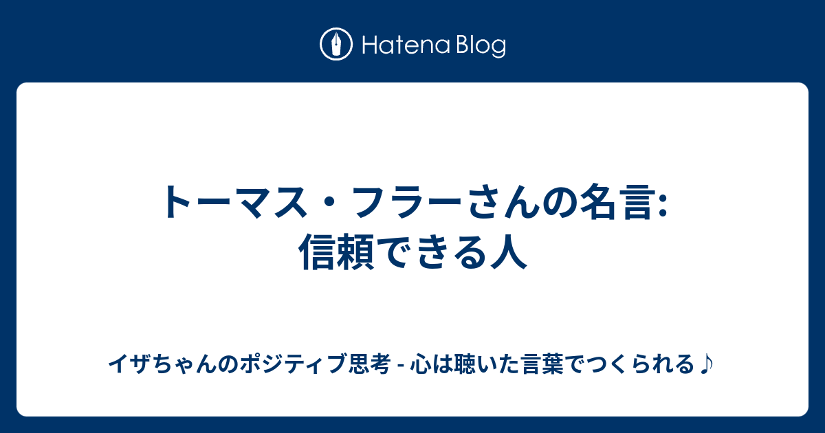 トーマス フラーさんの名言 信頼できる人 イザちゃんのポジティブ思考 心は聴いた言葉でつくられる