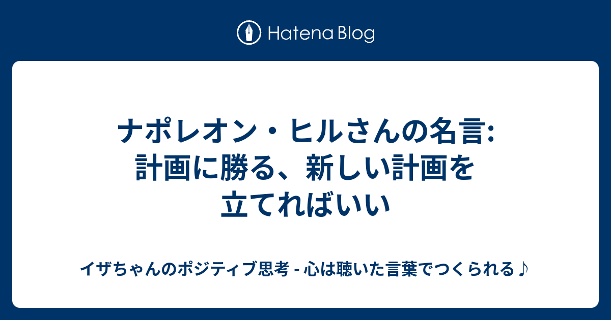 ナポレオン ヒルさんの名言 計画に勝る 新しい計画を立てればいい イザちゃんのポジティブ思考 心は聴いた言葉でつくられる