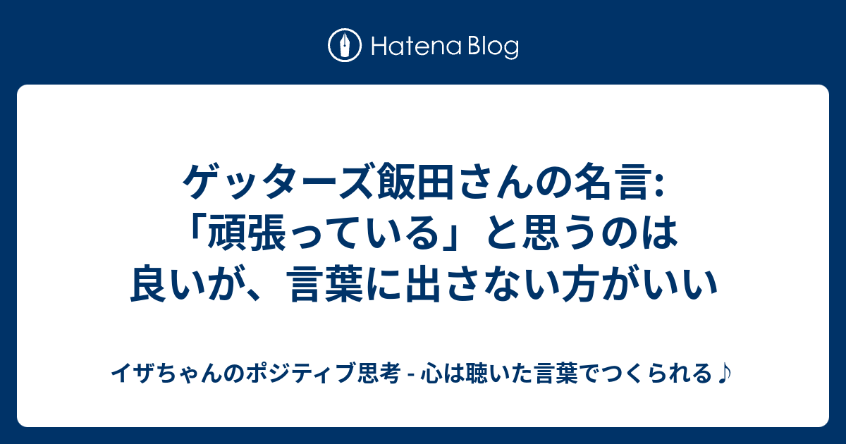 ゲッターズ飯田さんの名言 頑張っている と思うのは良いが 言葉に出さない方がいい イザちゃんのポジティブ思考 心は聴いた言葉でつくられる