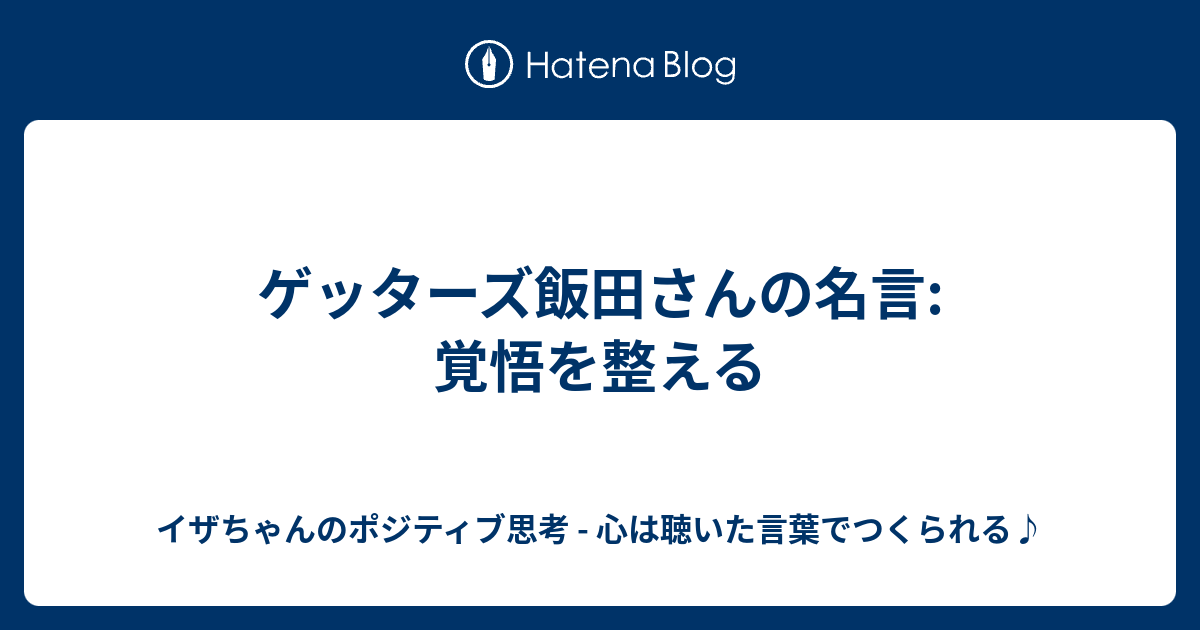 ゲッターズ飯田さんの名言 覚悟を整える イザちゃんのポジティブ思考 心は聴いた言葉でつくられる